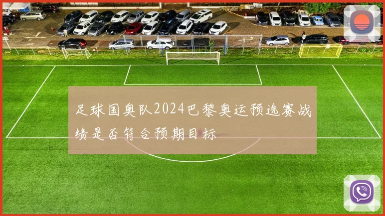 足球国奥队2024巴黎奥运预选赛战绩是否符合预期目标