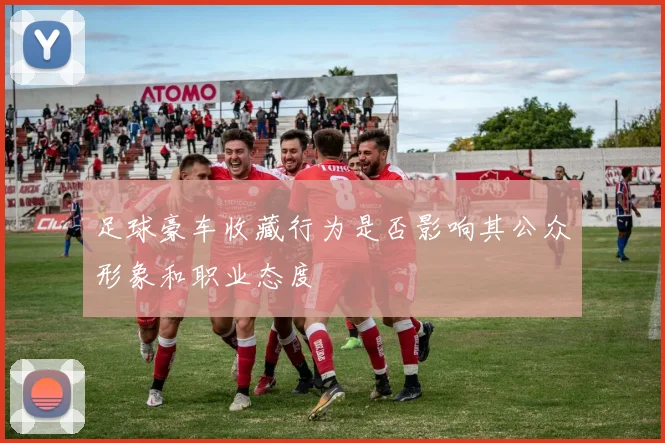 足球豪车收藏行为是否影响其公众形象和职业态度