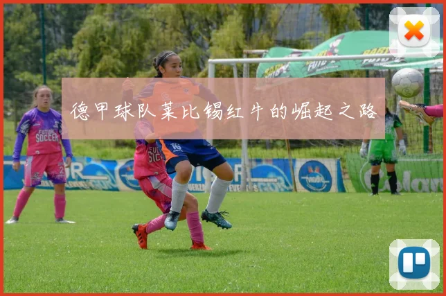 德甲球队莱比锡红牛的崛起之路